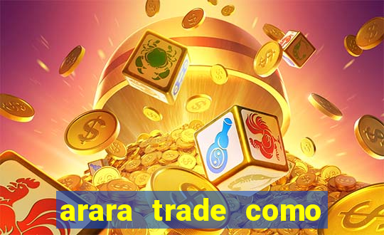 arara trade como ganhar dinheiro